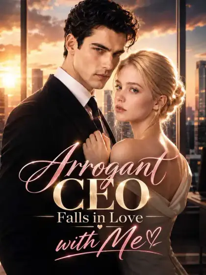 Arrogant CEO Falls in Love with Me
