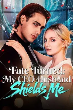 Fate Turned: My CEO Husband Shields Me