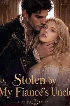 Stolen by My Fiancé's Uncle