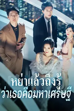 หย่าแล้วถึงรู้ ว่าเธอคือมหาเศรษฐี