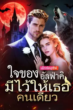 ใจของอัลฟ่าคิงมีไว้ให้เธอคนเดียว