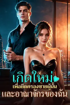 เกิดใหม่เพื่อยึดครองชายผู้นั้นและอาณาจักรของฉัน