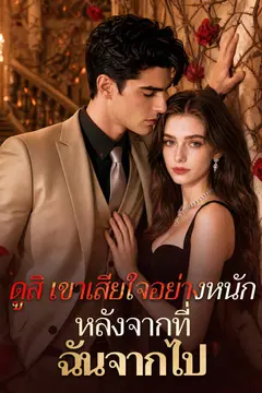 ดูสิ เขาเสียใจอย่างหนักหลังจากที่ฉันจากไป